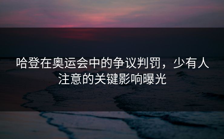 哈登在奥运会中的争议判罚，少有人注意的关键影响曝光